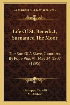 Paperback Life Of St. Benedict, Surnamed The Moor: The Son Of A Slave, Canonized By Pope Pius VII, May 24, 1807 (1895) Book