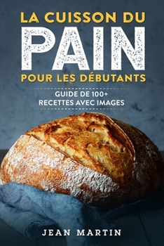 Paperback La cuisson du pain pour les débutants: Guide de 100+ recettes avec images [French] Book