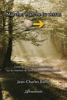 Paperback Marche, marche tu verras: Guide de transformation intérieure sur les chemins de Saint-Jacques de Compostelle [French] Book