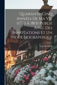 Paperback Quarante-cinq années de ma vie (1770 à 1815) publié avec des annotations et un index biographique [French] Book