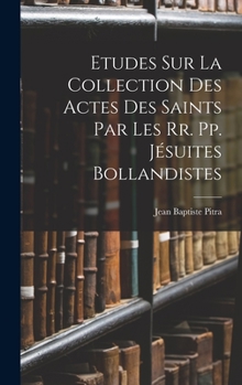 Hardcover Etudes Sur La Collection Des Actes Des Saints Par Les Rr. Pp. Jésuites Bollandistes [French] Book