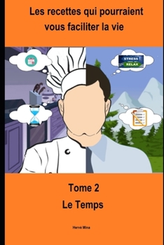 Tome 2 : Le Temps: Les recettes qui pourraient vous faciliter la vie (French Edition)