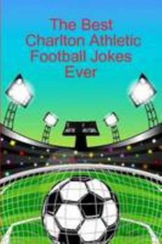 Paperback The Best Charlton Athletic Football Jokes Ever Book