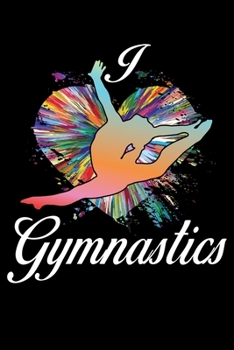 I love Gymnastics: Gymnastics Makes Life Better I love Gymnastics Lined Notebook Journal Diary 6x9