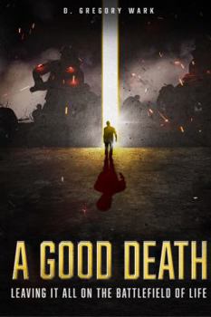 Paperback A Good Death: Leaving It All on the Battlefield of Life Book