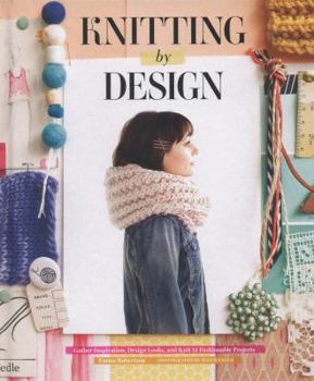 Hardcover Knitting by Design: Gather Inspiration, Design Looks, and Knit 15 Fashionable Projects Book