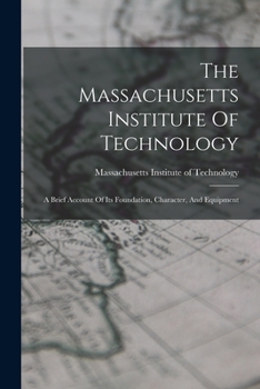 Paperback The Massachusetts Institute Of Technology: A Brief Account Of Its Foundation, Character, And Equipment Book