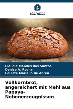 Vollkornbrot, angereichert mit Mehl aus Papaya-Nebenerzeugnissen (German Edition)