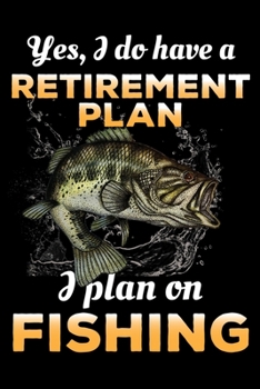 Paperback Yes, I Do Have A Retirement Plan I Plan On Fishing: Notebook For The Serious Fisherman To Record Fishing Trip Experiences - Fisher Man gift notebook, Book