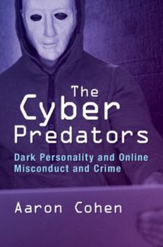 Hardcover The Cyber Predators: Dark Personality and Online Misconduct and Crime Book