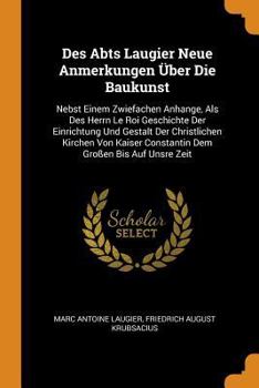 Paperback Des Abts Laugier Neue Anmerkungen ?ber Die Baukunst: Nebst Einem Zwiefachen Anhange, ALS Des Herrn Le Roi Geschichte Der Einrichtung Und Gestalt Der C Book