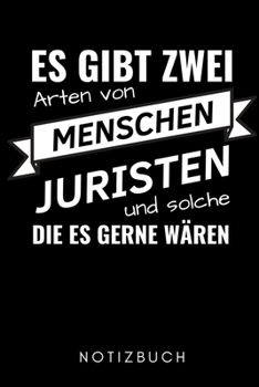 ES GIBT ZWEI ARTEN VON MENSCHEN JURISTEN UND SOLCHE DIE ES GERNE WÄREN NOTIZBUCH: A5 Geschenkbuch KARIERT zum Jura Studium | Notizbuch für ... | Erstes Semester (German Edition)