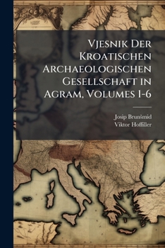 Paperback Vjesnik Der Kroatischen Archaeologischen Gesellschaft in Agram, Volumes 1-6 [Polish] Book