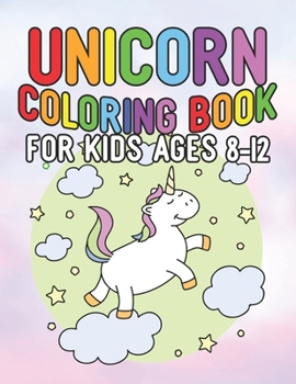 Unicorn Coloring Book for Kids Ages 8-12: Creative Coloring Pages with Funny Cute Unicorns for Kids Toddler Boys Girls Relax after School