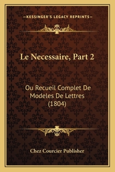 Paperback Le Necessaire, Part 2: Ou Recueil Complet De Modeles De Lettres (1804) [French] Book