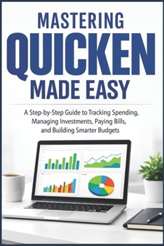 Paperback Mastering Quicken Made Easy: A Step By Step Guide To Tracking Spending, Managing Investments, Paying Bills, and Building Smarter Budgets Book