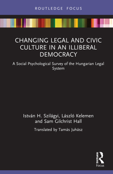 Hardcover Changing Legal and Civic Culture in an Illiberal Democracy: A Social Psychological Survey of the Hungarian Legal System Book