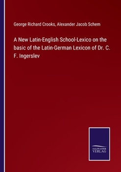 Paperback A New Latin-English School-Lexico on the basic of the Latin-German Lexicon of Dr. C. F. Ingerslev Book