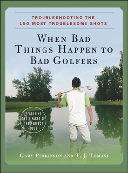 Hardcover When Bad Things Happen to Bad Golfers: Troubleshooting the 150 Most Troublesome Shots Book