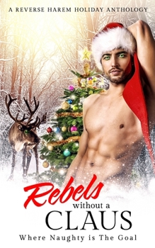 Paperback Rebels Without a Claus: A Reverse Harem Holiday Anthology Book
