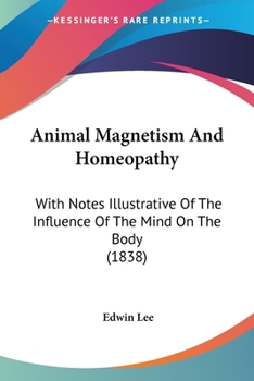 Paperback Animal Magnetism And Homeopathy: With Notes Illustrative Of The Influence Of The Mind On The Body (1838) Book