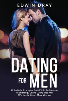 Paperback Dating Essential for Men: Alpha Male Strategies, Social Skills To Create A Relationship, Online Dating Tips And Effortlessly Attract More Women Book