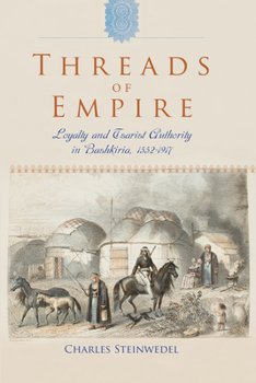 Hardcover Threads of Empire: Loyalty and Tsarist Authority in Bashkiria, 1552 1917 Book