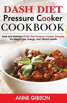 Paperback DASH Diet Pressure Cooker Cookbook: Easy and Delicious DASH Diet Electric Pressure Cooker Recipes For Weight Loss, Energy and Vibrant Health Book