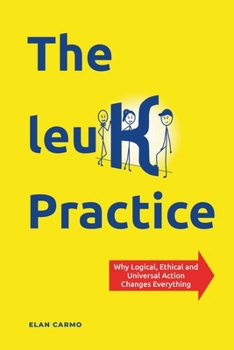 Paperback The leuK Practice: Why Logical, Ethical and Universal Action Changes Everything Book