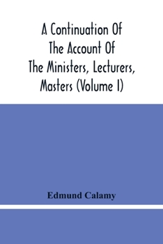 Paperback A Continuation Of The Account Of The Ministers, Lecturers, Masters And Fellows Of Colleges, And Schoolmasters, Who Were Ejected And Silenced After The Book