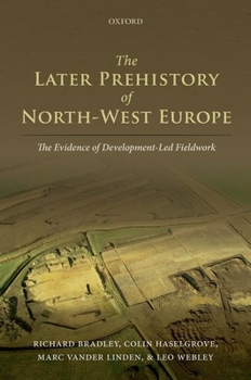 Hardcover The Later Prehistory of North-West Europe: The Evidence of Development-Led Fieldwork Book