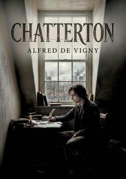 Chatterton: Un drame romantique en trois actes, explore la condition du poète incompris dans une société matérialiste (French Edition)