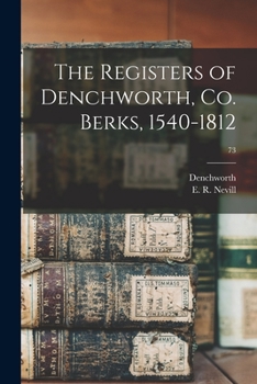 Paperback The Registers of Denchworth, Co. Berks, 1540-1812; 73 Book