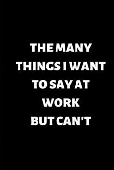 Paperback The Many Things I Want To Say At Work But Can't: Blank Lined Journal Coworker Notebook Funny Office Journals Book