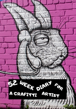 Paperback 52 Week Diary for a Graffiti Artist: Painted White Rabbit on Wall Diary for the Artist Who Knows What They Want to Create and Plans for Success Book