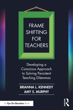 Paperback Frame Shifting for Teachers: Developing a Conscious Approach to Solving Persistent Teaching Dilemmas Book