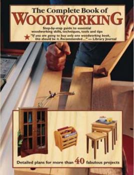 Paperback The Complete Book of Woodworking: Step-By-Step Guide to Essential Woodworking Skills, Techniques, Tools and Tips Book