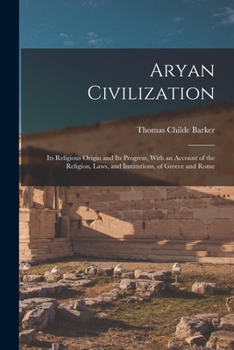 Paperback Aryan Civilization: Its Religious Origin and Its Progress, With an Account of the Religion, Laws, and Institutions, of Greece and Rome Book