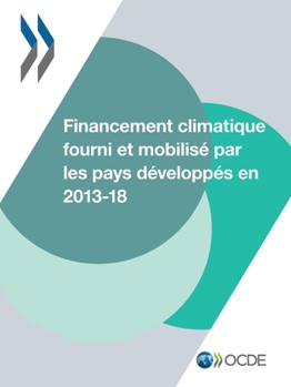 Paperback Le Financement Climatique Et l'Objectif Des 100 Milliards de Dollars Financement Climatique Fourni Et Mobilisé Par Les Pays Développés En 2013-2018 [French] Book