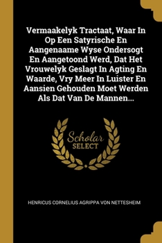 Paperback Vermaakelyk Tractaat, Waar In Op Een Satyrische En Aangenaame Wyse Ondersogt En Aangetoond Werd, Dat Het Vrouwelyk Geslagt In Agting En Waarde, Vry Me [Dutch] Book