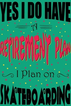 Yes I Do Have a Retirement Plan I Plan On Skateboarding Journal and Sketchbook: Notebook with Blank and Ruled Paper for Sketching and Notes