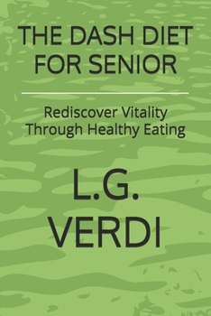 THE DASH DIET FOR SENIOR: Rediscover Vitality Through Healthy Eating