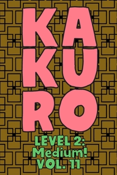 Paperback Kakuro Level 2: Medium! Vol. 11: Play Kakuro 14x14 Grid Medium Level Number Based Crossword Puzzle Popular Travel Vacation Games Japanese Mathematical ... Fun for All Ages Kids to Adult Gifts Book