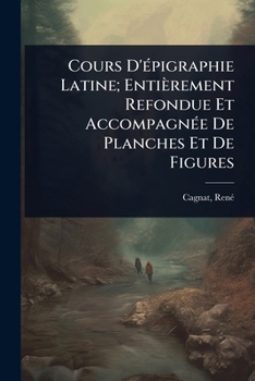 Paperback Cours D'Ã(c)pigraphie Latine; Entièrement Refondue Et AccompagnÃ(c)e De Planches Et De Figures [French] Book