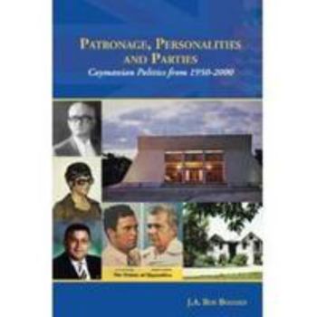 Patronage, Personalities and Parties: Caymanian Politics from 1950 - 2000