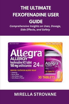 Paperback The Ultimate Fexofenadine User Guide: Comprehensive Insights on Uses, Dosage, Side Effects, and Safety Book