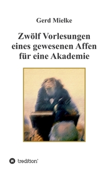 Paperback Zwölf Vorlesungen eines gewesenen Affen für eine Akademie: Zur Menschwerdung [German] Book