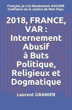 Paperback 2018, France, Var: Internement Abusif, à Buts Politique, Religieux et Dogmatique: Français, je n'ai Absolument AUCUNE Confiance en la Jus [French] Book