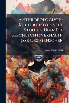 Anthropologisch-kulturhistorische Studien uber die Geschlechtsverhaltnisse des Menschen