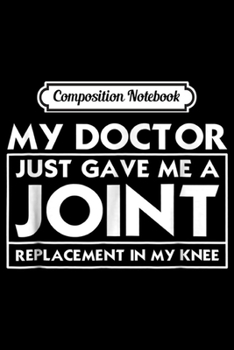 Paperback Composition Notebook: My Doctor Gave Me Joint Replacement In My Knee Journal/Notebook Blank Lined Ruled 6x9 100 Pages Book